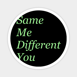 Same you different me Magnet